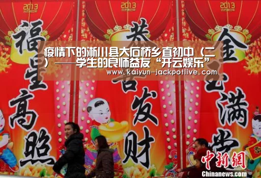 疫情下的淅川县大石桥乡直初中(二)——学生的良师益友“开云娱乐”(图3) 开云体育